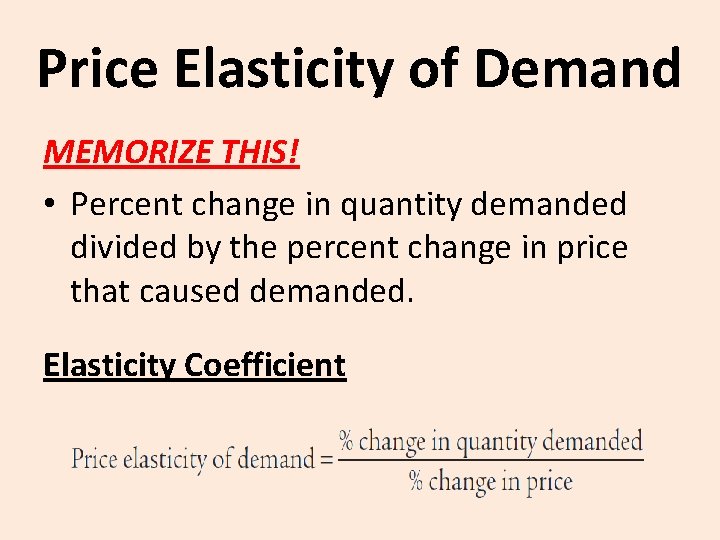 Price Elasticity of Demand MEMORIZE THIS! • Percent change in quantity demanded divided by