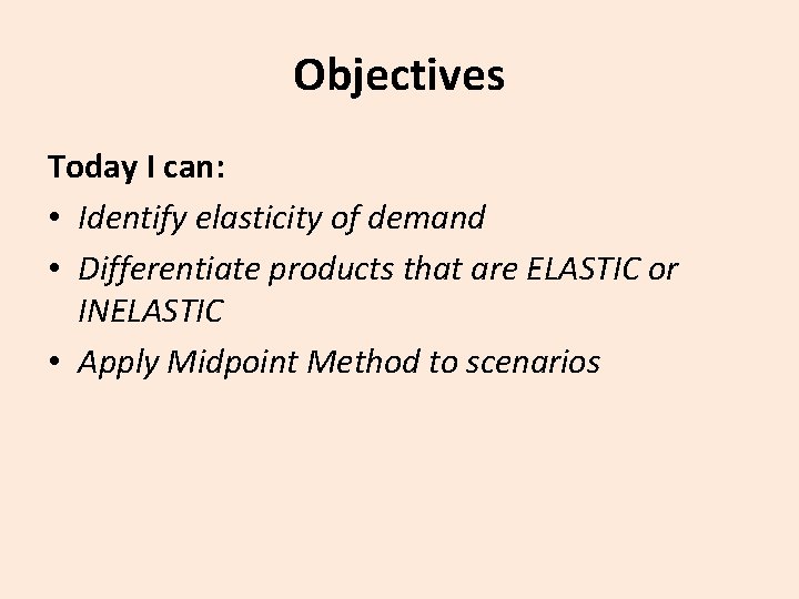 Objectives Today I can: • Identify elasticity of demand • Differentiate products that are
