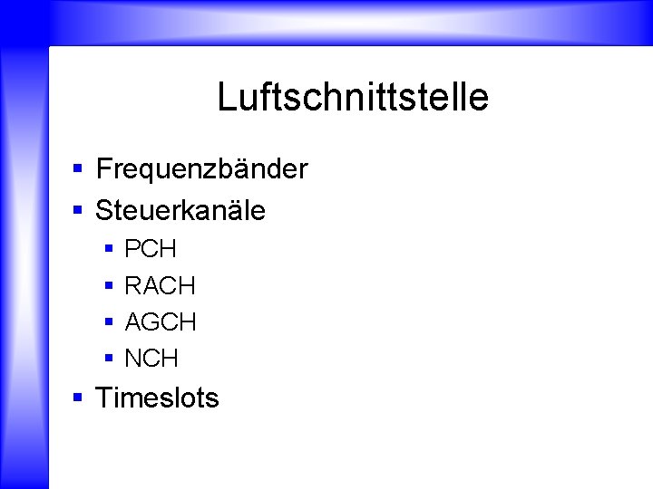 Luftschnittstelle § Frequenzbänder § Steuerkanäle § § PCH RACH AGCH NCH § Timeslots 