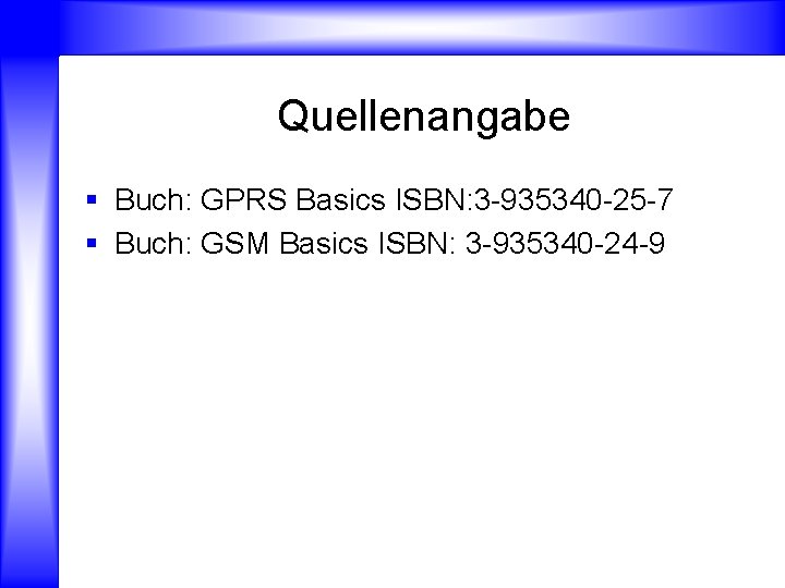 Quellenangabe § Buch: GPRS Basics ISBN: 3 -935340 -25 -7 § Buch: GSM Basics
