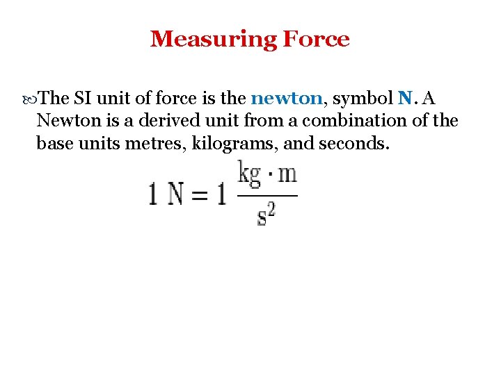 Measuring Force The SI unit of force is the newton, symbol N. A Newton