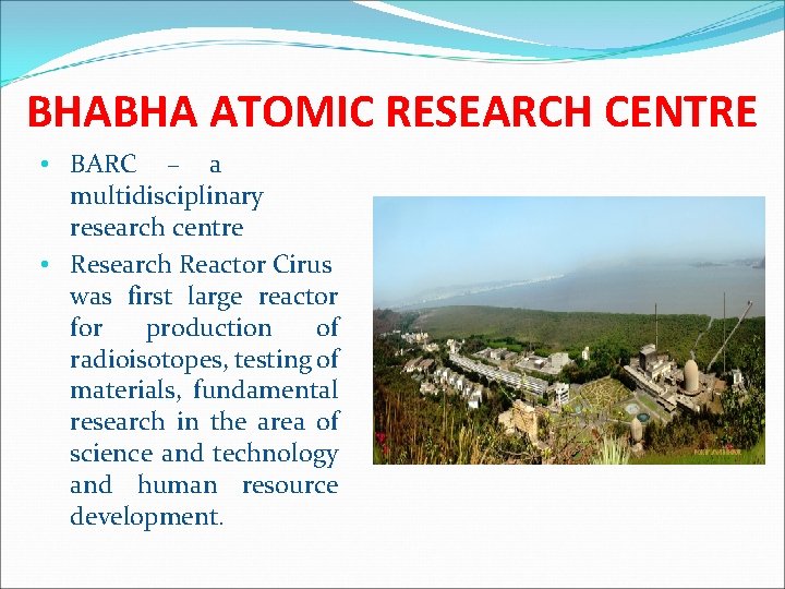 BHABHA ATOMIC RESEARCH CENTRE • BARC – a multidisciplinary research centre • Research Reactor