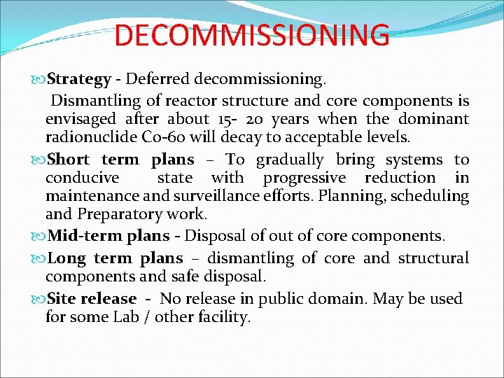 DECOMMISSIONING Strategy - Deferred decommissioning. Dismantling of reactor structure and core components is envisaged