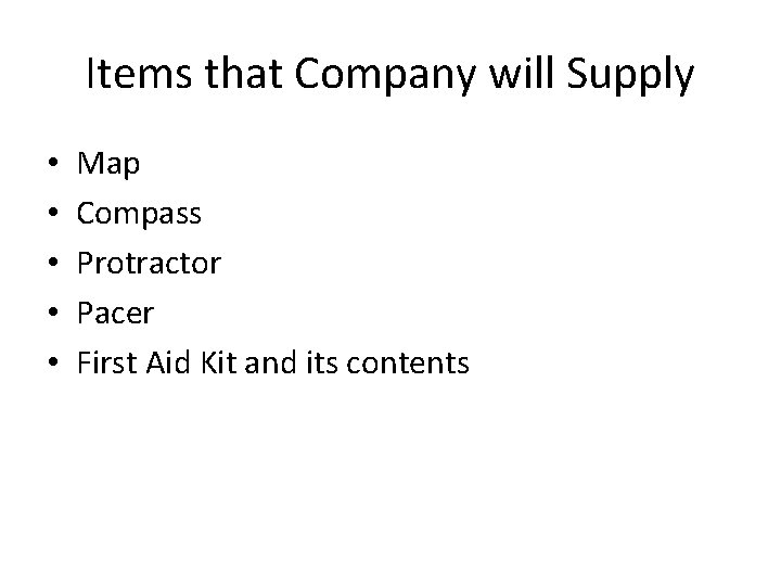 Items that Company will Supply • • • Map Compass Protractor Pacer First Aid