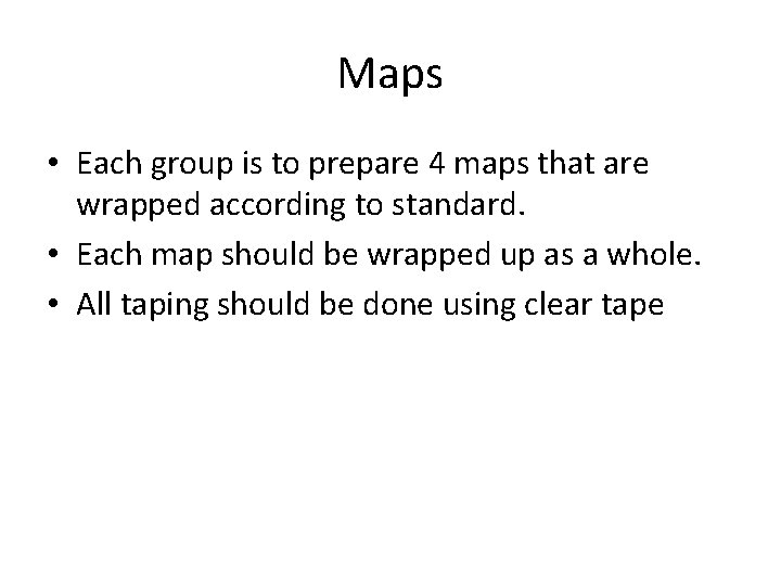 Maps • Each group is to prepare 4 maps that are wrapped according to