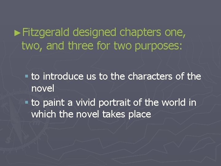 ►Fitzgerald designed chapters one, two, and three for two purposes: § to introduce us