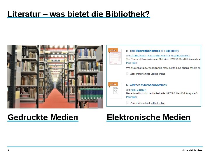 Literatur – was bietet die Bibliothek? Gedruckte Medien 10 Elektronische Medien Universität Konstanz 