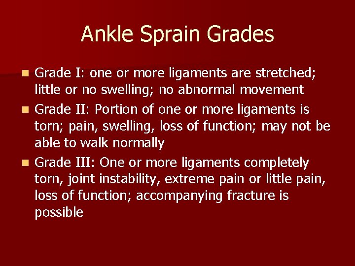 Ankle Sprain Grades Grade I: one or more ligaments are stretched; little or no