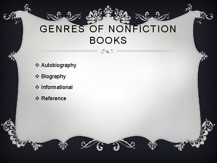 GENRES OF NONFICTION BOOKS v Autobiography v Biography v Informational v Reference 