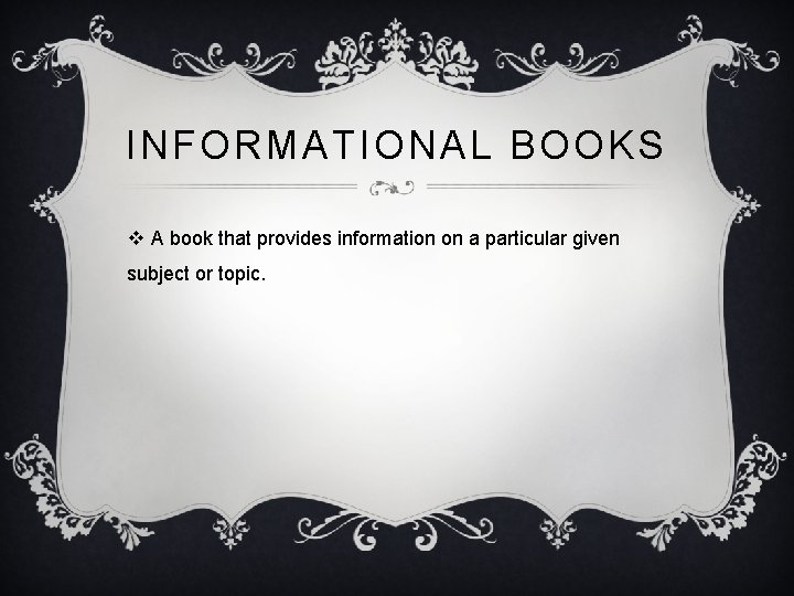 INFORMATIONAL BOOKS v A book that provides information on a particular given subject or