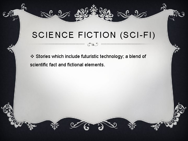 SCIENCE FICTION (SCI-FI) v Stories which include futuristic technology; a blend of scientific fact