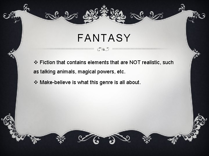 FANTASY v Fiction that contains elements that are NOT realistic, such as talking animals,