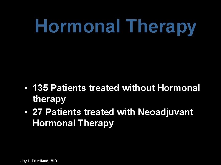 Hormonal Therapy • 135 Patients treated without Hormonal therapy • 27 Patients treated with