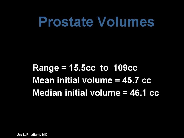 Prostate Volumes Range = 15. 5 cc to 109 cc Mean initial volume =