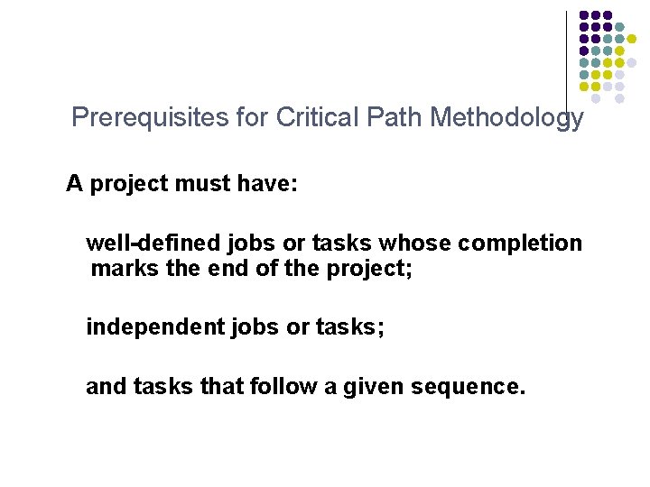 Prerequisites for Critical Path Methodology A project must have: well-defined jobs or tasks whose