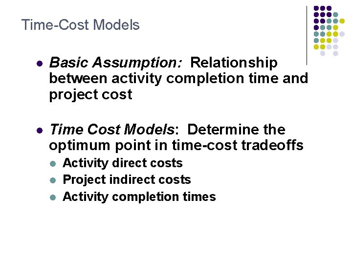 Time-Cost Models l Basic Assumption: Relationship between activity completion time and project cost l