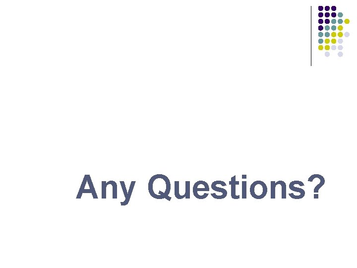 Any Questions? 