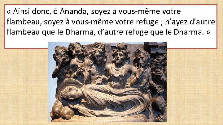  « Ainsi donc, ô Ananda, soyez à vous-même votre flambeau, soyez à vous-même