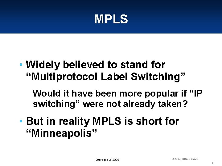 MPLS • Widely believed to stand for “Multiprotocol Label Switching” Would it have been