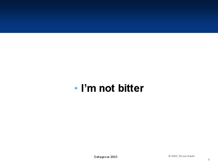  • I’m not bitter Outrageous 2003 © 2003, Bruce Davie 8 