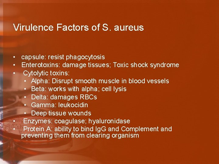 Virulence Factors of S. aureus • capsule: resist phagocytosis • Enterotoxins: damage tissues; Toxic