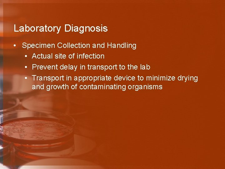 Laboratory Diagnosis • Specimen Collection and Handling • Actual site of infection • Prevent