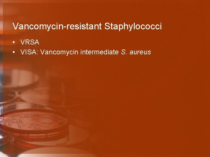 Vancomycin-resistant Staphylococci • VRSA • VISA: Vancomycin intermediate S. aureus 