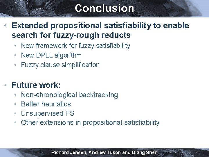Conclusion • Extended propositional satisfiability to enable search for fuzzy-rough reducts • New framework