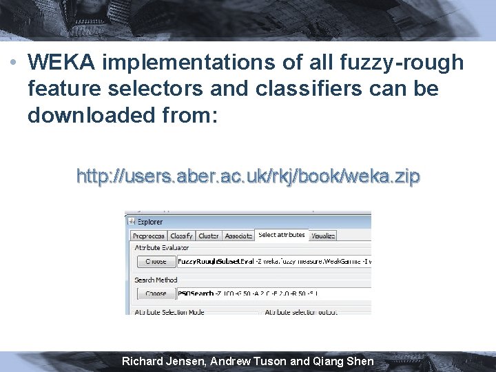  • WEKA implementations of all fuzzy-rough feature selectors and classifiers can be downloaded