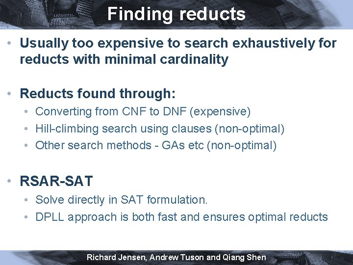 Finding reducts • Usually too expensive to search exhaustively for reducts with minimal cardinality