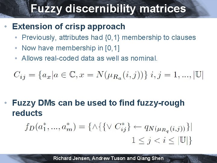 Fuzzy discernibility matrices • Extension of crisp approach • Previously, attributes had {0, 1}