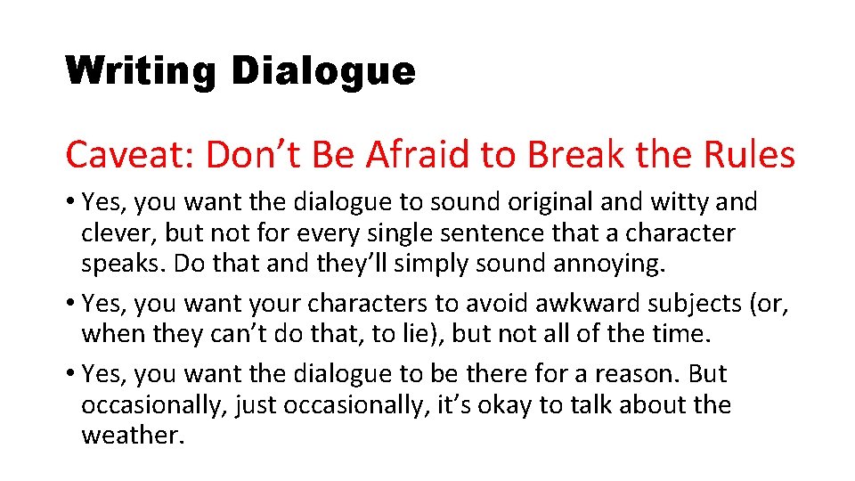 Writing Dialogue Caveat: Don’t Be Afraid to Break the Rules • Yes, you want