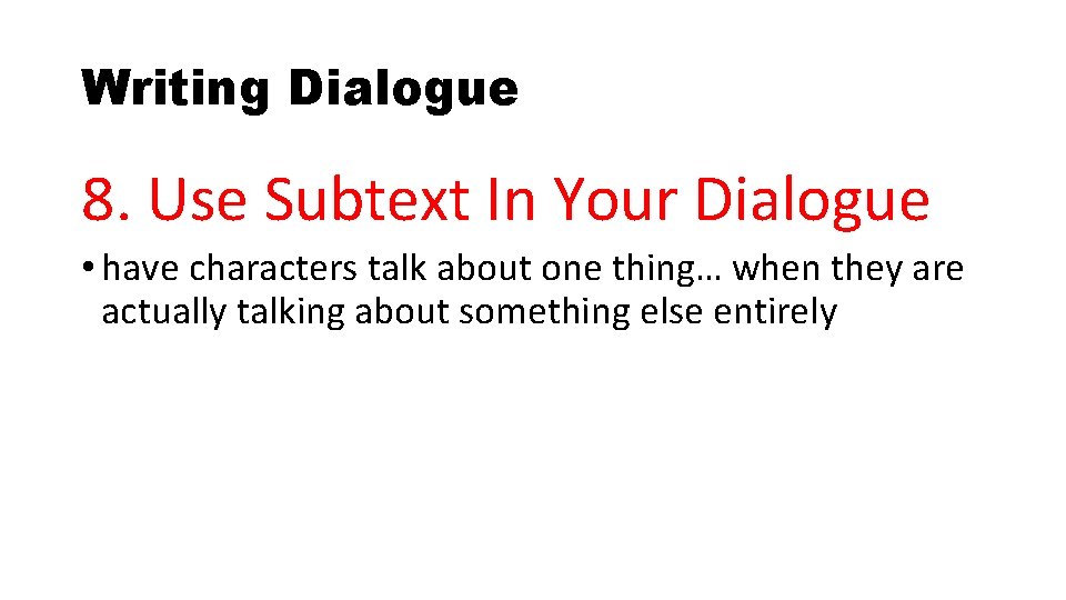 Writing Dialogue 8. Use Subtext In Your Dialogue • have characters talk about one