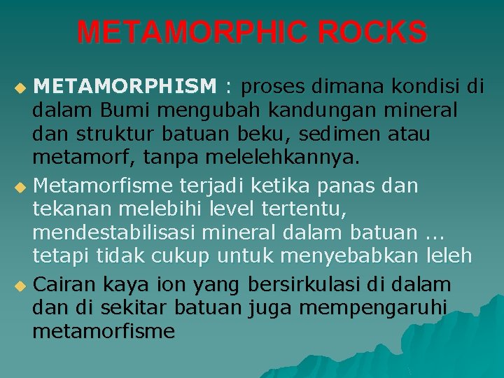 METAMORPHIC ROCKS METAMORPHISM : proses dimana kondisi di dalam Bumi mengubah kandungan mineral dan