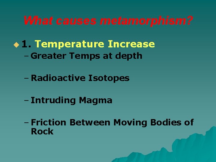 What causes metamorphism? u 1. Temperature Increase – Greater Temps at depth – Radioactive