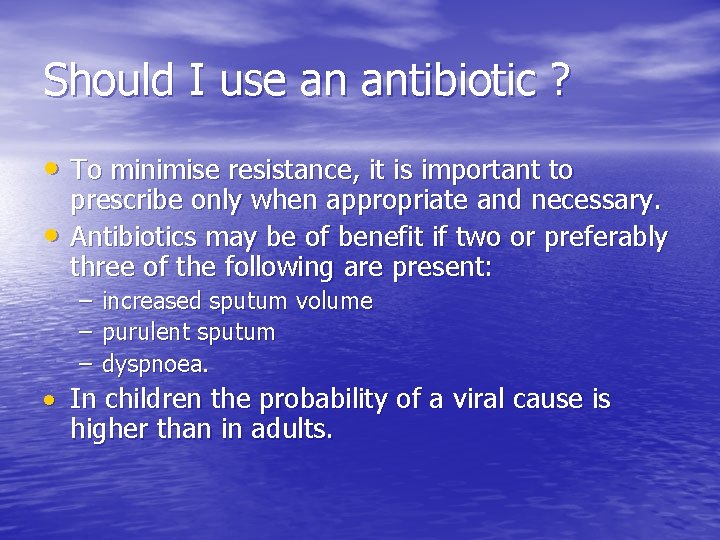 Should I use an antibiotic ? • To minimise resistance, it is important to