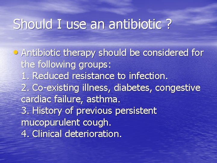 Should I use an antibiotic ? • Antibiotic therapy should be considered for the