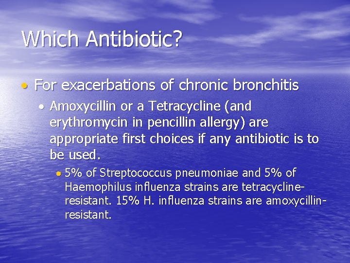 Which Antibiotic? For exacerbations of chronic bronchitis Amoxycillin or a Tetracycline (and erythromycin in