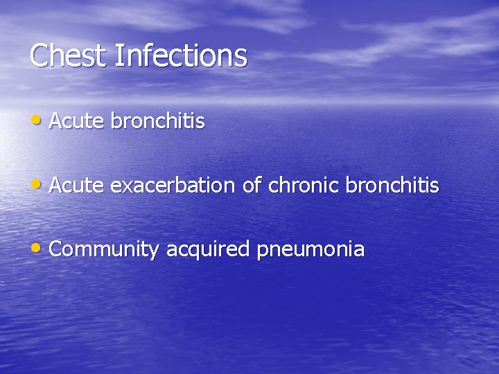Chest Infections • Acute bronchitis • Acute exacerbation of chronic bronchitis • Community acquired