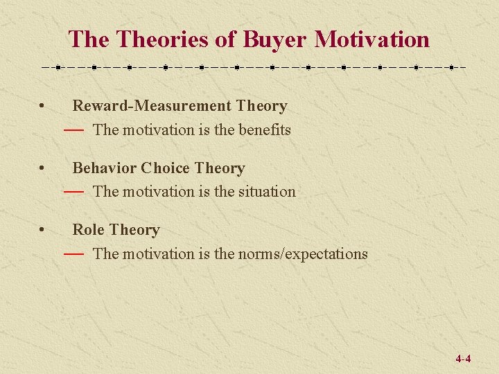 The Theories of Buyer Motivation • Reward-Measurement Theory — The motivation is the benefits
