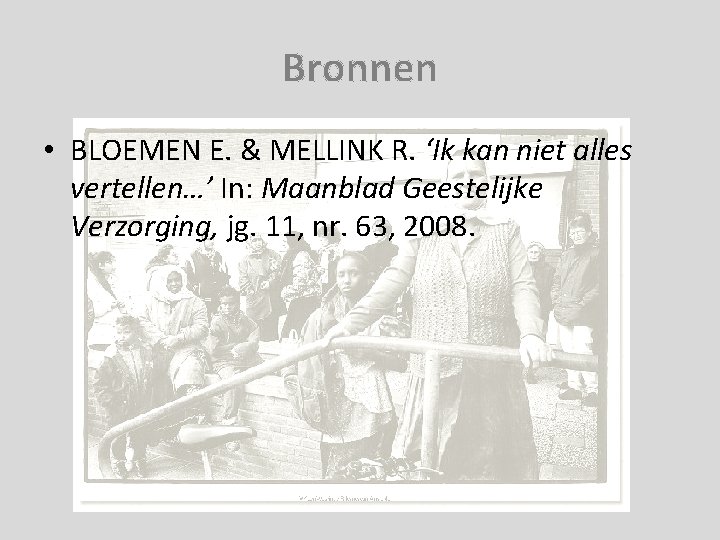 Bronnen • BLOEMEN E. & MELLINK R. ‘Ik kan niet alles vertellen…’ In: Maanblad