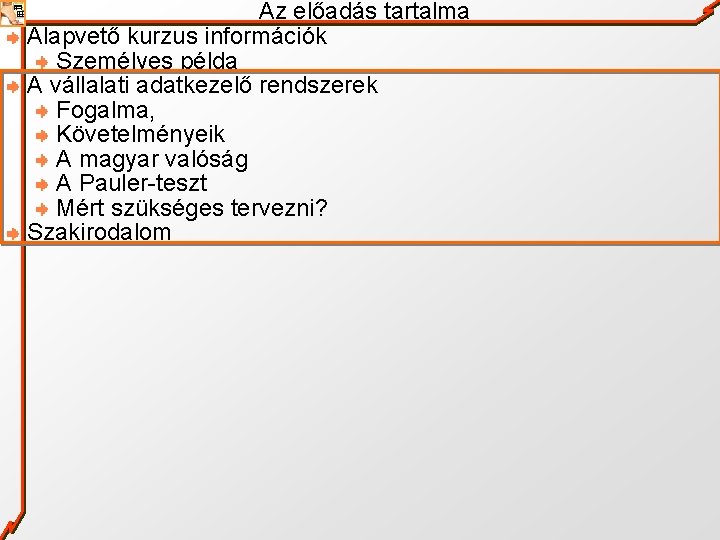 Az előadás tartalma Alapvető kurzus információk Személyes példa A vállalati adatkezelő rendszerek Fogalma, Követelményeik