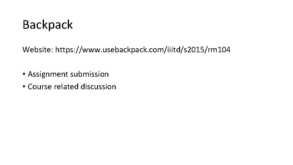 Backpack Website: https: //www. usebackpack. com/iiitd/s 2015/rm 104 • Assignment submission • Course related