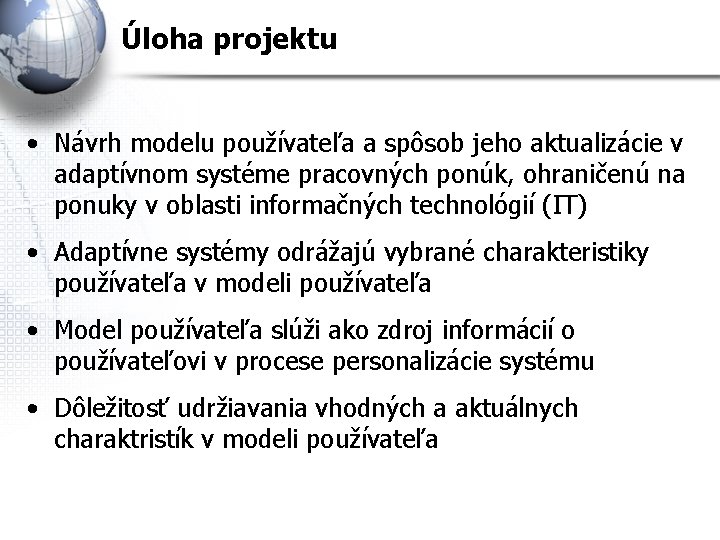 Úloha projektu • Návrh modelu používateľa a spôsob jeho aktualizácie v adaptívnom systéme pracovných