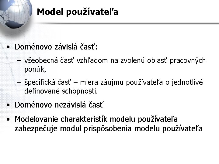 Model používateľa • Doménovo závislá časť: – všeobecná časť vzhľadom na zvolenú oblasť pracovných