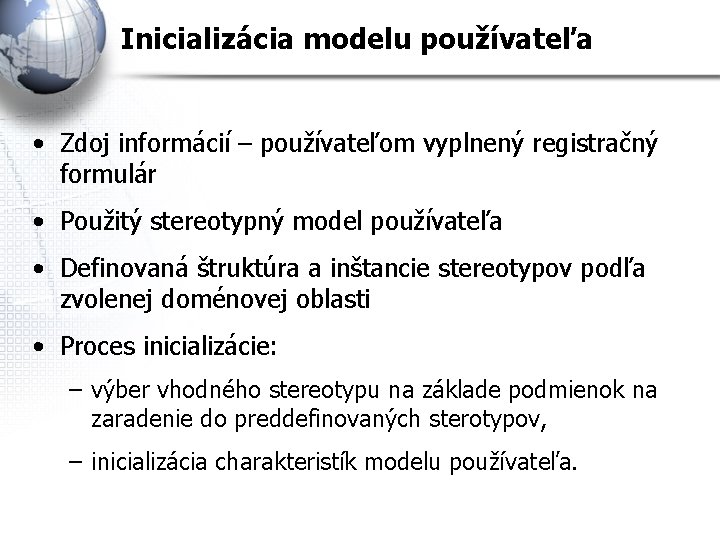 Inicializácia modelu používateľa • Zdoj informácií – používateľom vyplnený registračný formulár • Použitý stereotypný