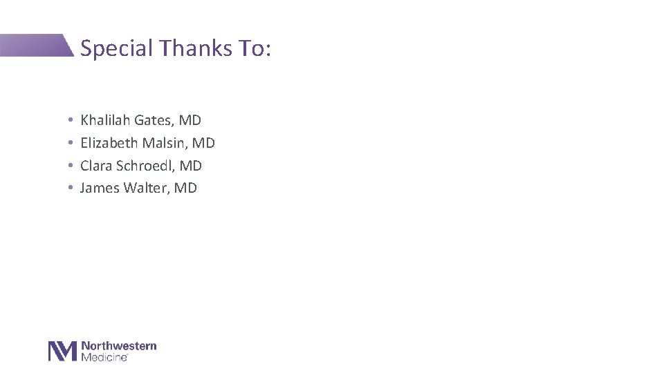 Special Thanks To: • • Khalilah Gates, MD Elizabeth Malsin, MD Clara Schroedl, MD