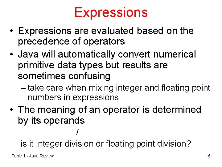 Expressions • Expressions are evaluated based on the precedence of operators • Java will