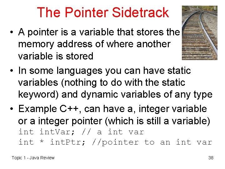 The Pointer Sidetrack • A pointer is a variable that stores the memory address