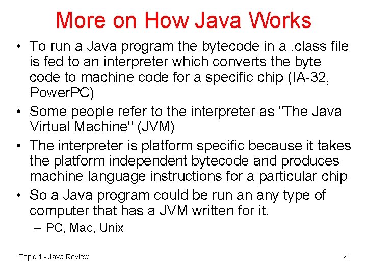More on How Java Works • To run a Java program the bytecode in